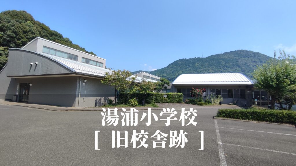 湯浦（ゆのうら）小学校 [旧校舎] 跡