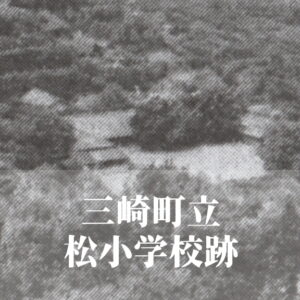 松（まつ）小学校 [昭和52年閉校] 三崎町立