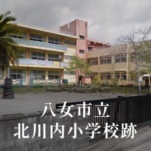 北川内（きたかわうち）小学校 [平成29年閉校] 八女市立